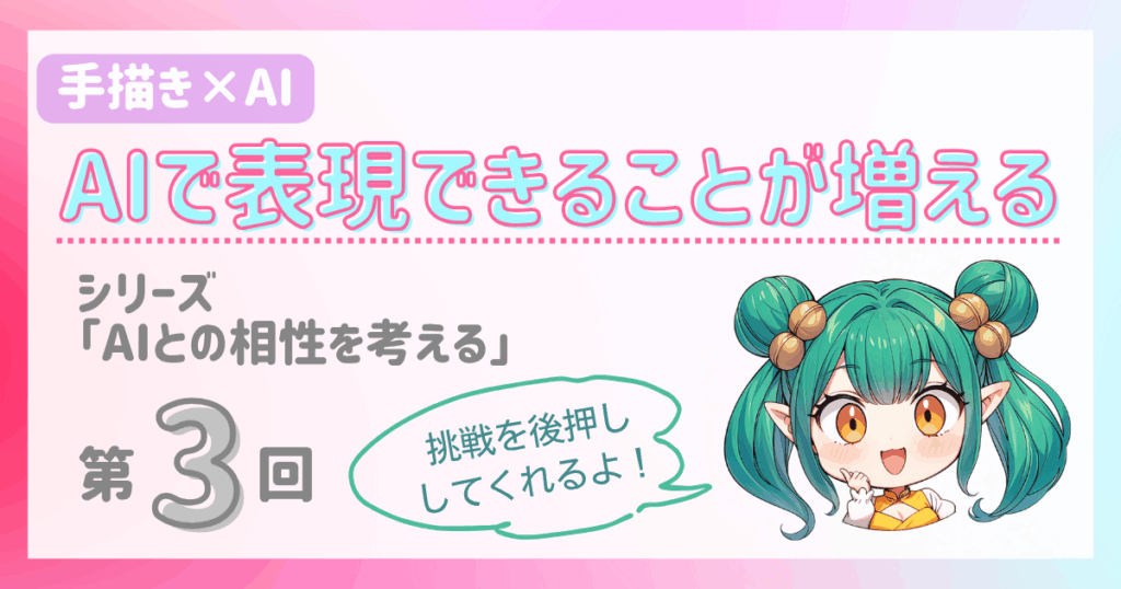 AIで表現できることが増える|シリーズ「AIとの相性を考える」第3回